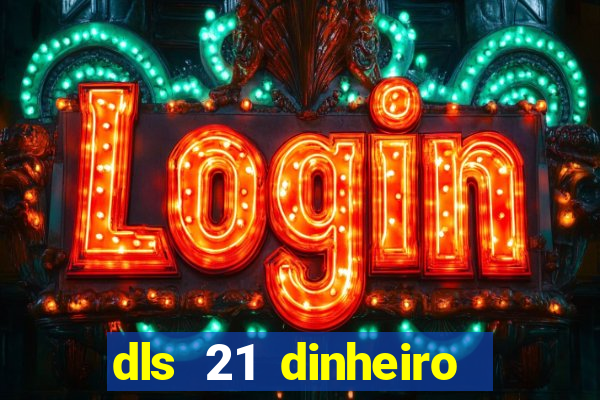 dls 21 dinheiro infinito download